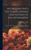 An Inquiry Into the Completeness and Extent of the Atonement: With Especial Reference to the Universal Offer of the Gospel, and the Universal Obligati