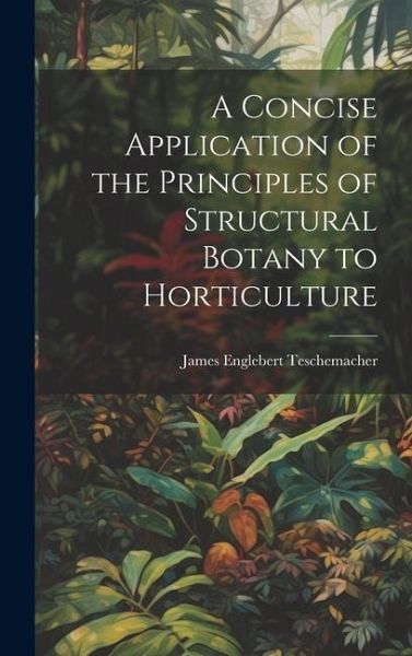A Concise Application of the Principles of Structural Botany to Horticulture A Concise Application of the Principles of Structural Botany to Horticulture
