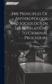 The Principles Of Anthropology And Sociology In Their Relations To Criminal Procedure