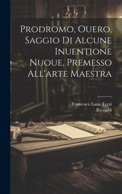 Prodromo, ouero, Saggio di alcune inuentione nuoue, premesso all'arte maestra - Lana Terzi, Francesco; Rizzardi, Rizzardi