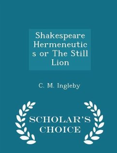 Shakespeare Hermeneutics or the Still Lion - Scholar's Choice Edition - Ingleby, C M