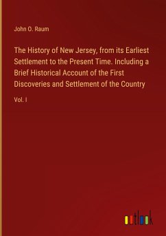 The History of New Jersey, from its Earliest Settlement to the Present Time. Including a Brief Historical Account of the First Discoveries and Settlement of the Country