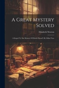 A Great Mystery Solved: A Sequel To 'the Mystery Of Edwin Drood', By Gillan Vase - (Novelist )., Elizabeth Newton