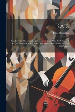 Kais: Or, Love In The Deserts. An Opera, In Four Acts: As Performed At The Theatre Royal, Drury-lane. With A Few Words By Wa - Brandon, Isaac