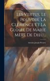 Les Vertus, Le Pouvoir, La Clémence Et La Gloire De Marie Mère De Dieu...