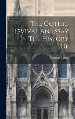 The Gothic Revival An Essay In The History Of - Clardk, Kenneth