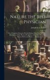 Nature the Best Physician; or, a Complete Domestic Herbal: Being a Brief, but Valuable Description of the Physical Properties of the Most Generally Kn