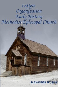 Letters on the Organization and Early History of the Methodist Episcopal Church (Corrected Edition, 2017) - M'Caine, Alexander