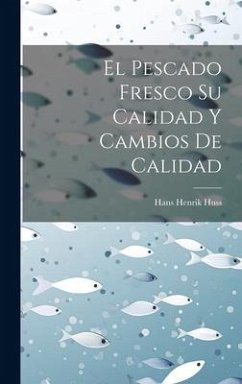 El Pescado Fresco Su Calidad Y Cambios De Calidad - Huss, Hans Henrik