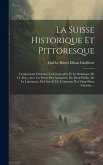 La Suisse Historique Et Pittoresque: Comprenant L'histoire, La Géographie Et La Statistique De Ce Pays, Avec Un Précis Des Antiquités, Du Droit Public