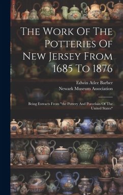 The Work Of The Potteries Of New Jersey From 1685 To 1876: Being Extracts From 