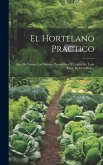 El Hortelano Practico: Arte De Formar Las Huertas, Preparacion Y Cultivo De Toda Clase De Hortalizas... El Hortelano Practico: Arte De Formar Las Huertas, Preparacion Y Cultivo De Toda Clase De Hortalizas...