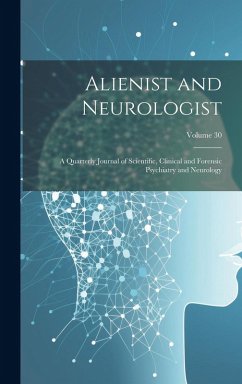 Cover Alienist and Neurologist: A Quarterly Journal of Scientific, Clinical and Forensic Psychiatry and Neurology; Volume 30