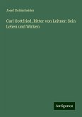 Carl Gottfried, Ritter von Leitner: Sein Leben und Wirken