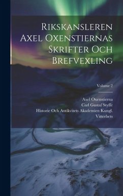 Rikskansleren Axel Oxenstiernas Skrifter Och Brefvexling; Volume 2 - Styffe, Carl Gustaf; Kungl Vitterhets, Historie Och Antik; Oxenstierna, Axel