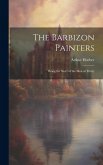 The Barbizon Painters; Being the Story of the Men of Thirty