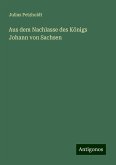 Aus dem Nachlasse des Königs Johann von Sachsen