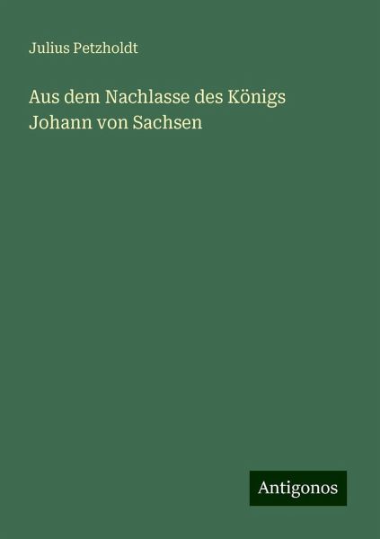 Aus dem Nachlasse des Königs Johann von Sachsen