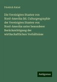 Die Vereinigten Staaten von Nord-Amerika Bd. Culturgeographie der Vereinigten Staaten von Nord-Amerika unter besonderer Berücksichtigung der wirthschaftlichen Verhältnisse