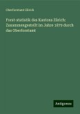 Forst-statistik des Kantons Zürich: Zusammengestellt im Jahre 1879 durch das Oberforstamt