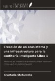 Creación de un ecosistema y una infraestructura para la confitería inteligente Libro 1