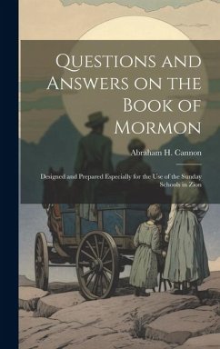 Questions and Answers on the Book of Mormon: Designed and Prepared Especially for the use of the Sunday Schools in Zion - Cannon, Abraham H.