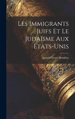 Les Immigrants Juifs Et Le Judaïsme Aux États-Unis - Leroy-Beaulieu, Anatole