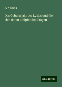 Das Geburtsjahr des Lysias und die sich daran knüpfenden Fragen - Weineck, A.