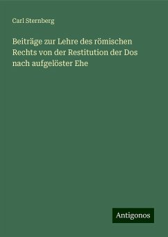 Beiträge zur Lehre des römischen Rechts von der Restitution der Dos nach aufgelöster Ehe - Sternberg, Carl