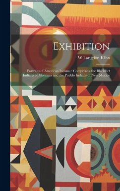 Exhibition: Portraits of American Indians: Comprising the Blackfeet Indians of Montana and the Pueblo Indians of New Mexico - Kihn, W. Langdon