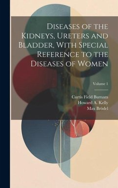 Diseases of the Kidneys, Ureters and Bladder, With Special Reference to the Diseases of Women; Volume 1 - Burnam, Curtis Field; Kelly, Howard A.; Brödel, Max