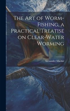Cover The art of Worm-fishing, a Practical Treatise on Clear-water Worming