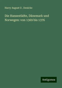 Die Hansestädte, Dänemark und Norwegen: von 1369 bis 1376 - Denicke, Harry August G .