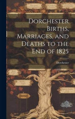 Dorchester Births, Marriages, and Deaths to the end of 1825 - Mass )., Dorchester (Boston