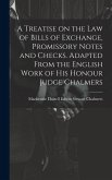 A Treatise on the law of Bills of Exchange, Promissory Notes and Checks. Adapted From the English Work of His Honour Judge Chalmers