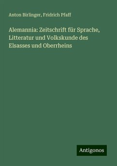 Alemannia: Zeitschrift für Sprache, Litteratur und Volkskunde des Elsasses und Oberrheins - Birlinger, Anton; Pfaff, Fridrich