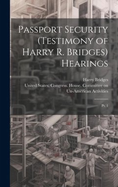 Cover Passport Security (testimony of Harry R. Bridges) Hearings: Pt. 1