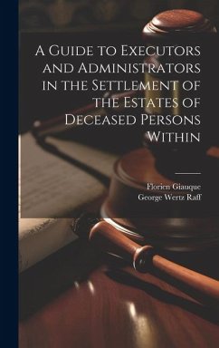 A Guide to Executors and Administrators in the Settlement of the Estates of Deceased Persons Within - Raff, George Wertz; Giauque, Florien