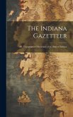 The Indiana Gazetteer: Or, Topographical Dictionary of the State of Indiana