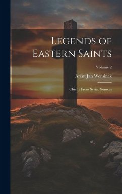 Legends of Eastern Saints; Chiefly From Syriac Sources; Volume 2 - Wensinck, Arent Jan