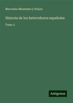 Historia de los heterodoxos españoles - Menéndez Y Pelayo, Marcelino