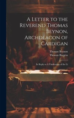 A Letter to the Reverend Thomas Beynon, Archdeacon of Cardigan: In Reply to A Vindication of the Li - Burgess, Thomas; Beynon, Thomas