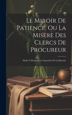 Cover Le Miroir De Patience, Ou La Misere Des Clercs De Procureur