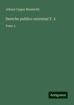 Derecho publico universal T. 3 - Bluntschli, Johann Caspar