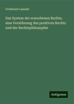 Das System der erworbenen Rechte, eine Versöhnung des positiven Rechts und der Rechtsphilosophie - Lassalle, Ferdinand