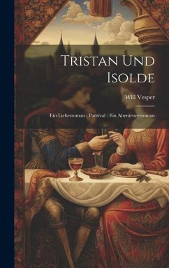 Tristan und Isolde: Ein Liebesroman; Parzival: Ein Abenteurerroman - Vesper, Will