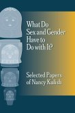 What Do Sex and Gender Have to Do with It? The Selected Papers of Nancy Kulish