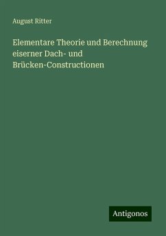 Elementare Theorie und Berechnung eiserner Dach- und Brücken-Constructionen - Ritter, August