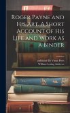 Roger Payne and his art. A Short Account of his Life and Work as a Binder Roger Payne and his art. A Short Account of his Life and Work as a Binder