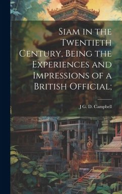 Siam in the Twentieth Century, Being the Experiences and Impressions of a British Official; - Campbell, J. G. D.